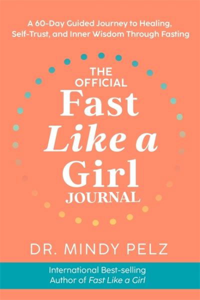 Dr. Mindy Pelz · The Official Fast Like a Girl Journal: A 60-Day Guided Journey to Healing, Self-Trust and Inner Wisdom Through Fasting (Paperback Bog) (2024)