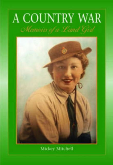 Cover for Micky Mitchell · A Country War Memoirs of a Land Girl: In Love on the Land in Wartime Devon (Paperback Book) (2007)