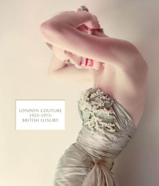 Cover for Edwina Ehrman · London Couture: British Luxury 1923 - 1975 (Hardcover Book) (2015)