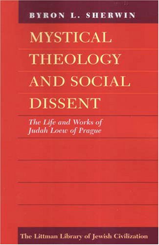 Mystical Theology and Social Dissent: the Life and Works of Judah Loew of Prague - Byron L. Sherwin - Książki - Liverpool University Press - 9781904113508 - 13 lipca 2006