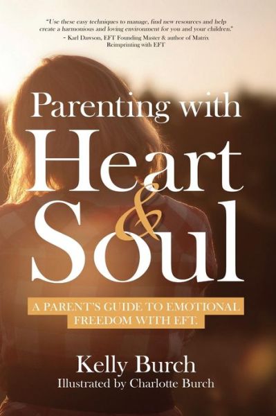 Parenting with Heart & Soul: A Parent's Guide to Emotional Freedom with EFT - Kelly Burch - Bøger - DragonRising - 9781908269508 - 28. august 2014