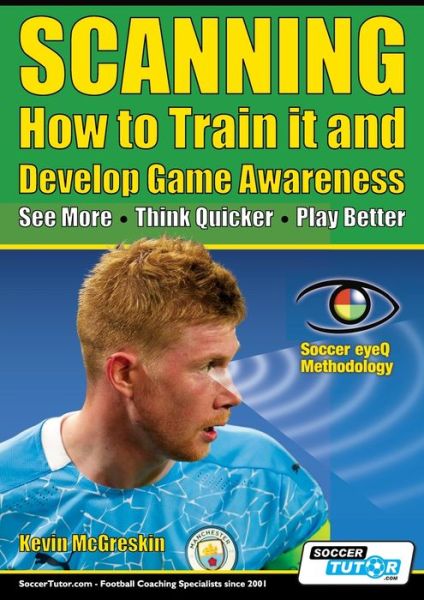 SCANNING - How to Train it and Develop Game Awareness - Kevin McGreskin - Books - SoccerTutor.com Ltd. - 9781910491508 - September 10, 2021