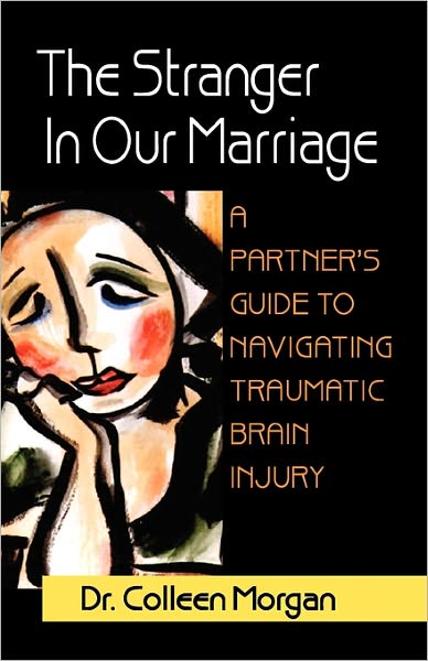 The Stranger in Our Marriage, a Partners Guide to Navigating Traumatic Brain Injury - Colleen Morgan - Books - The Peppertree Press - 9781936343508 - November 10, 2010