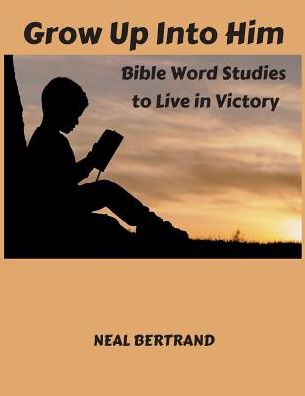 Cover for Neal Bertrand · Grow Up Into Him : Bible Word Studies to Live in Victory (Paperback Bog) (2018)