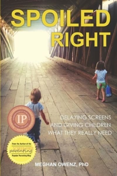 Cover for Meghan Owenz · Spoiled Right: Delaying screens and giving children what they really need (Paperback Book) (2021)