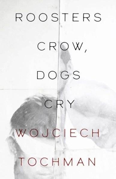 Cover for Wojciech Tochman · Roosters Crow, Dogs Whine - Polish Reportage Series (Taschenbuch) (2022)