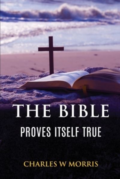 Cover for Charles  W Morris · The Bible Proves Itself True (Pocketbok) (2021)