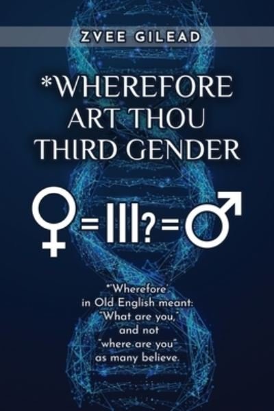 Wherefore Art Thou Third Gender? - Zvee Gilead - Kirjat - Authors' Tranquility Press - 9781959197508 - perjantai 26. elokuuta 2022