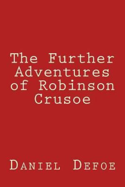 The Further Adventures of Robinson Crusoe - Daniel Defoe - Books - Createspace Independent Publishing Platf - 9781975867508 - August 30, 2017