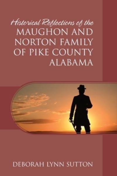 Cover for Deborah Lynn Sutton · Historical Reflections of the Maughon and Norton Family of Pike County Alabama (Book) (2020)