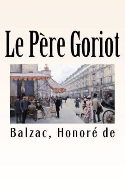 Le Pere Goriot - Balzac Honore De - Books - Createspace Independent Publishing Platf - 9781979405508 - November 3, 2017