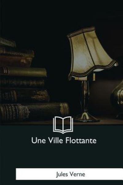 Une Ville Flottante - Jules Verne - Kirjat - Createspace Independent Publishing Platf - 9781979872508 - sunnuntai 7. tammikuuta 2018