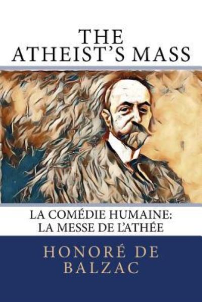 The Atheist's Mass - Honore De Balzac - Kirjat - Createspace Independent Publishing Platf - 9781981710508 - keskiviikko 13. joulukuuta 2017