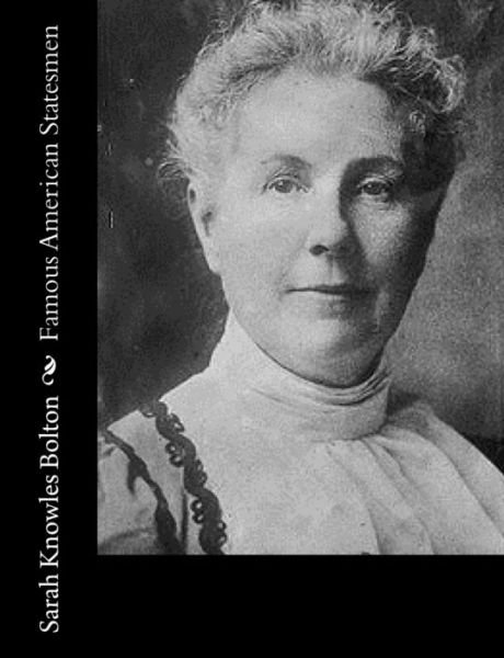 Famous American Statesmen - Sarah Knowles Bolton - Books - Createspace Independent Publishing Platf - 9781982010508 - December 26, 2017