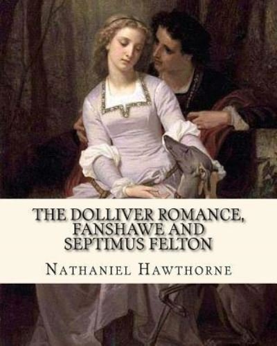 Cover for Nathaniel Hawthorne · The Dolliver Romance, Fanshawe, and Septimus Felton By (Paperback Book) (2018)