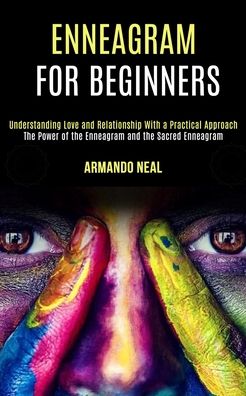 Armando Neal · Enneagram For Beginners: The Power of the Enneagram and the Sacred Enneagram (Understanding Love and Relationship With a Practical Approach) (Paperback Book) (2020)