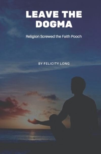 Cover for Felicity Long · Leave the Dogma (Paperback Book) (2020)