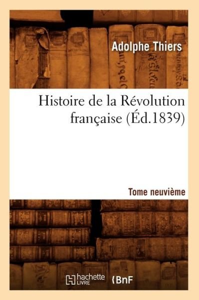 Cover for Adolphe Thiers · Histoire de la Revolution Francaise. Tome Neuvieme (Ed.1839) - Histoire (Paperback Book) (2012)