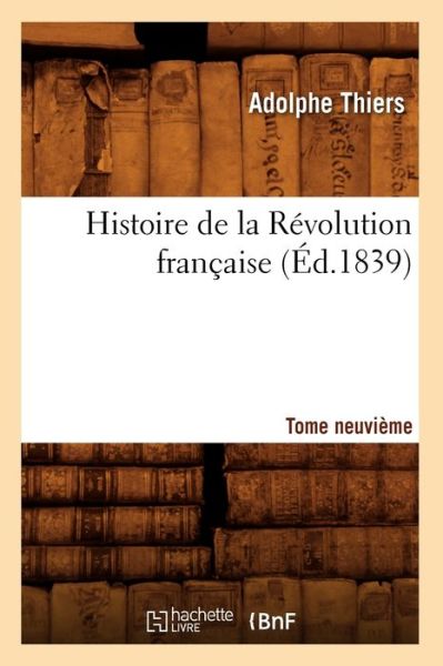 Cover for Adolphe Thiers · Histoire de la Revolution Francaise. Tome Neuvieme (Ed.1839) - Histoire (Pocketbok) (2012)