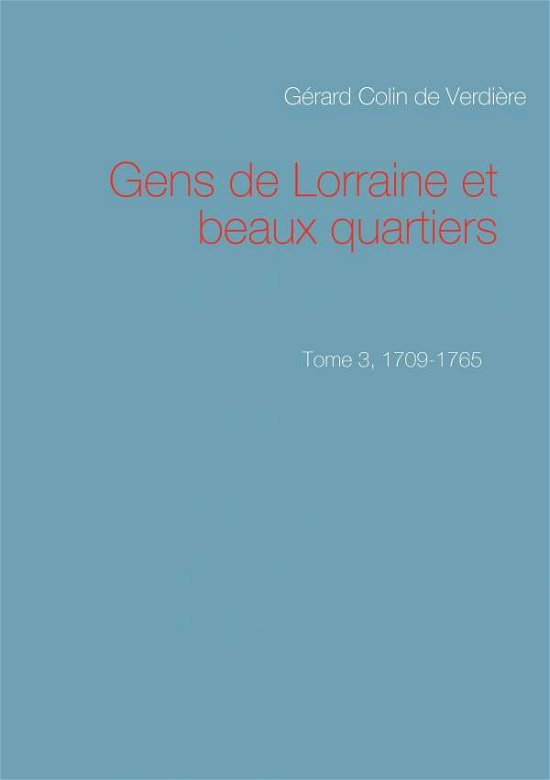 Cover for Gerard Colin De Verdiere · Gens De Lorraine et Beaux Quartiers. Tome 3, 1709-1765 (Paperback Book) (2015)