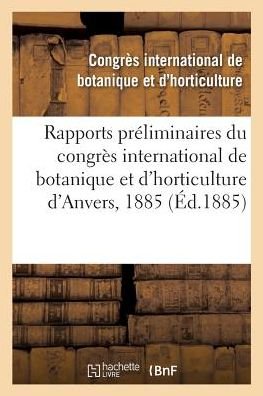 Cover for Congres Int de Botanique · Rapports Preliminaires Du Congres International de Botanique Et d'Horticulture d'Anvers, 1885 (Pocketbok) (2018)