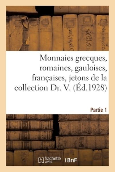 Monnaies Grecques, Romaines, Gauloises, Francaises, Jetons de la Collection Dr. V. Partie 1 - Etienne Bourgey - Books - Hachette Livre - BNF - 9782329584508 - February 1, 2021