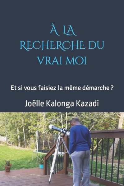 Cover for Joelle Kalonga Kazadi · A la recherche du vrai moi: Et si vous faisiez la meme demarche? (Paperback Book) (2021)