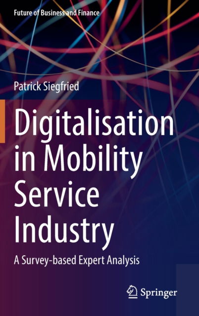 Cover for Patrick Siegfried · Digitalisation in Mobility Service Industry: A Survey-based Expert Analysis - Future of Business and Finance (Hardcover Book) [1st ed. 2022 edition] (2022)