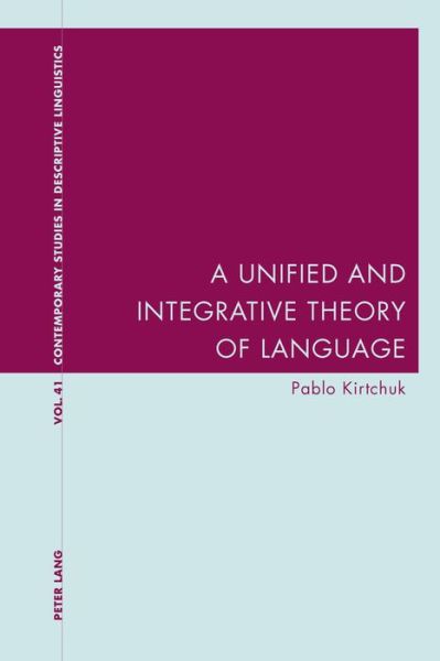 Cover for Pablo Kirtchuk · A Unified and Integrative Theory of Language - Contemporary Studies in Descriptive Linguistics (Paperback Book) [New edition] (2016)