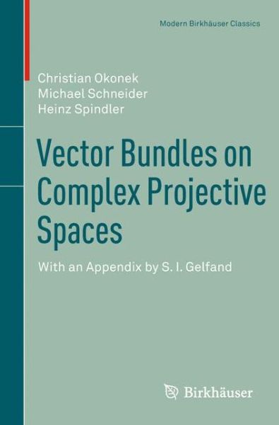 Vector Bundles on Complex Projective Spaces: With an Appendix by S. I. Gelfand - Modern Birkhauser Classics - Christian Okonek - Bøger - Springer Basel - 9783034801508 - 7. juli 2011