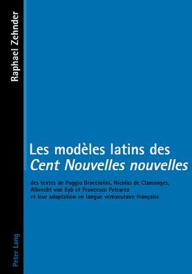 Cover for Zehnder Raphael Zehnder · Les modeles latins des Ã‚Â«Cent Nouvelles nouvellesÃ‚Â»: des textes de Poggio Bracciolini, Nicolas de Clamanges, Albrecht von Eyb et Francesco Petrarca et leur adaptation en langue vernaculaire francaise (Paperback Book) (2004)