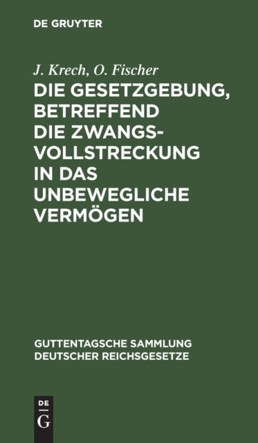 Cover for J. Krech · Die Gesetzgebung, Betreffend Die Zwangsvollstreckung in das Unbewegliche Vermgen (N/A) (1929)