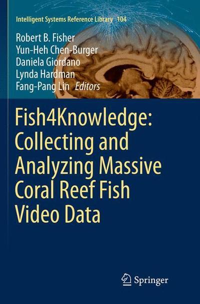 Cover for Fish4Knowledge · Fish4Knowledge: Collecting and Analyzing Massive Coral Reef Fish Video Data - Intelligent Systems Reference Library (Paperback Book) [Softcover reprint of the original 1st ed. 2016 edition] (2018)