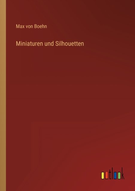 Miniaturen und Silhouetten - Boehn Max von Boehn - Livros - Outlook Verlag - 9783368276508 - 9 de outubro de 2022