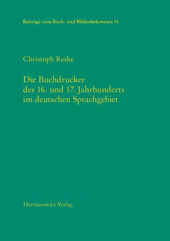 Cover for Christoph Reske · Die Buchdrucker Des 16. Und 17. Jahrhunderts Im Deutschen Sprachgebiet: Auf Der Grundlage Des Gleichnamigen Werkes Von Josef Benzing (Beitrage Zum Buch- Und Bibliothekswesen) (German Edition) (Hardcover Book) [German edition] (2007)