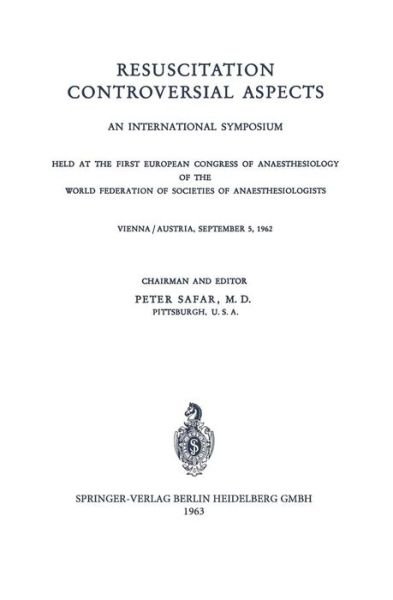 Cover for P Safar · Resuscitation Controversial Aspects: An International Symposium Held at the First European Congress of Anaesthesiology of the World Federation of Societies of Anaesthesiologists Vienna / Austria, September 5, 1962 (Paperback Book) (1963)