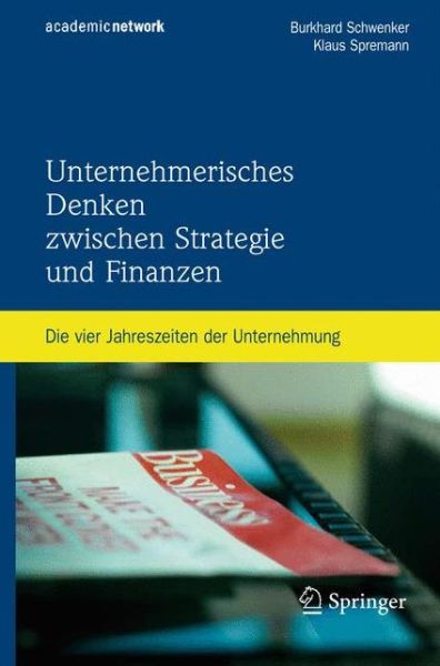 Unternehmerisches Denken Zwischen Strategie Und Finanzen: Die Vier Jahreszeiten Der Unternehmung - Burkhard Schwenker - Książki - Springer-Verlag Berlin and Heidelberg Gm - 9783540759508 - 4 grudnia 2007