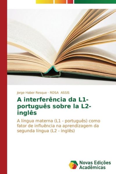 Cover for Rosa Assis · A Interferência Da L1- Português Sobre La L2- Inglês: a Língua Materna (L1 - Português) Como Fator De Influência Na Aprendizagem Da Segunda Língua (L2 - Inglês) (Portuguese Edition) (Paperback Book) [Portuguese edition] (2014)