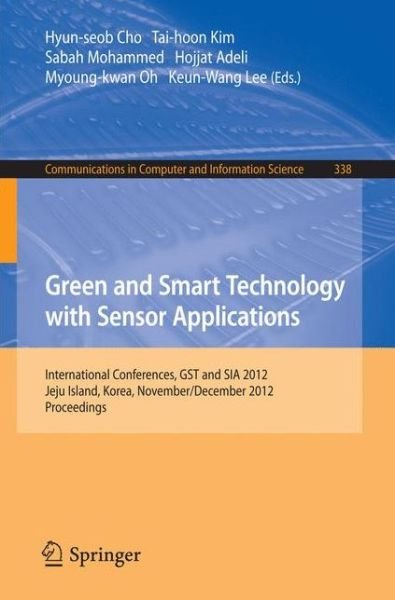 Cover for Hyun-seob Cho · Green and Smart Technology with Sensor Applications: International Conferences, GST and SIA 2012, Jeju Island, Korea, November 28-December 2, 2012. Proceedings - Communications in Computer and Information Science (Pocketbok) [2012 edition] (2012)
