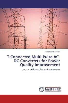 Cover for Rohollah Abdollahi · T-connected Multi-pulse Ac-dc Converters for Power Quality Improvement: 28, 30, and 36-pulse Ac-dc Converters (Pocketbok) (2012)