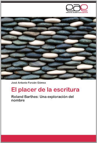 Cover for José Antonio Forzán Gómez · El Placer De La Escritura: Roland Barthes: Una Exploración Del Nombre (Paperback Book) [Spanish edition] (2012)