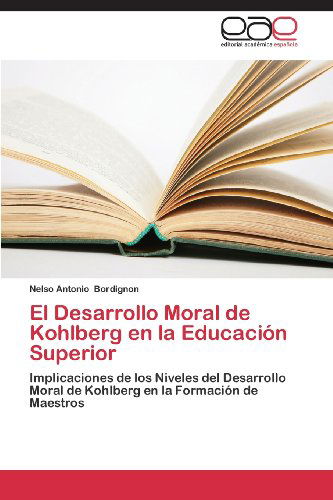 Cover for Nelso Antonio Bordignon · El Desarrollo Moral De Kohlberg en La Educación Superior: Implicaciones De Los Niveles Del Desarrollo Moral De Kohlberg en La Formación De Maestros (Paperback Book) [Spanish edition] (2013)