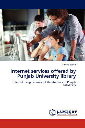 Cover for Sakina Bashir · Internet Services Offered by Punjab University Library: Internet Using Behavior of the Students of Punjab University (Paperback Book) (2012)