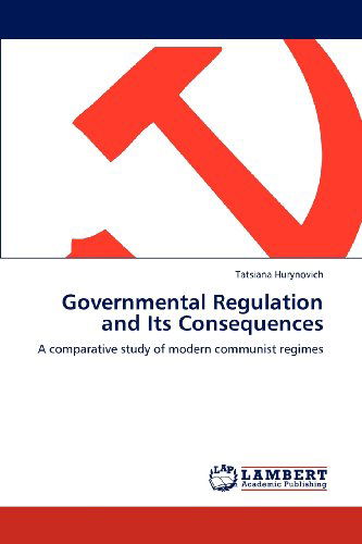 Cover for Tatsiana Hurynovich · Governmental Regulation and Its Consequences: a Comparative Study of Modern Communist Regimes (Paperback Bog) (2012)