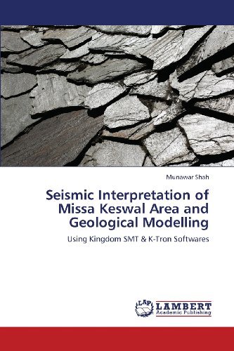Seismic Interpretation of Missa Keswal Area and Geological Modelling: Using Kingdom Smt & K-tron Softwares - Munawar Shah - Books - LAP LAMBERT Academic Publishing - 9783659378508 - May 22, 2013