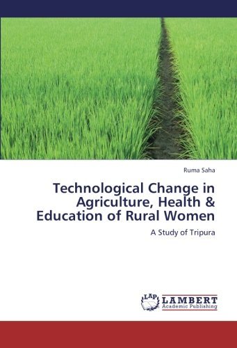Cover for Ruma Saha · Technological Change in Agriculture, Health &amp; Education of Rural Women: a Study of Tripura (Taschenbuch) (2013)