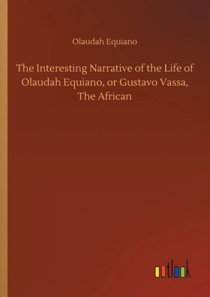 Cover for Olaudah Equiano · The Interesting Narrative of the Life of Olaudah Equiano, or Gustavo Vassa, The African (Paperback Book) (2018)