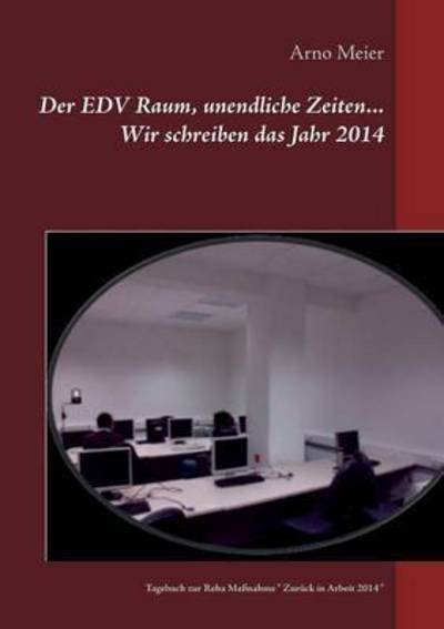 Cover for Arno Meier · Der Edv Raum, Unendliche Zeiten... Wir Schreiben Das Jahr 2014 (Paperback Book) (2015)