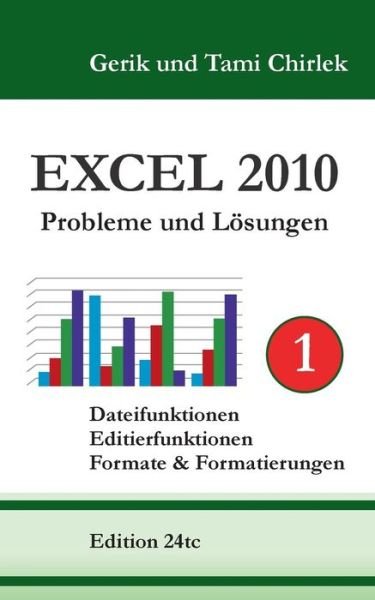 Cover for Gerik Chirlek · Excel 2010 Probleme und Loesungen Band 1: Dateifunktionen, Editierfunktionen, Formate &amp; Formatierungen (Pocketbok) [German edition] (2014)