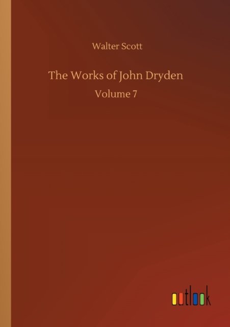The Works of John Dryden: Volume 7 - Walter Scott - Libros - Outlook Verlag - 9783752309508 - 17 de julio de 2020